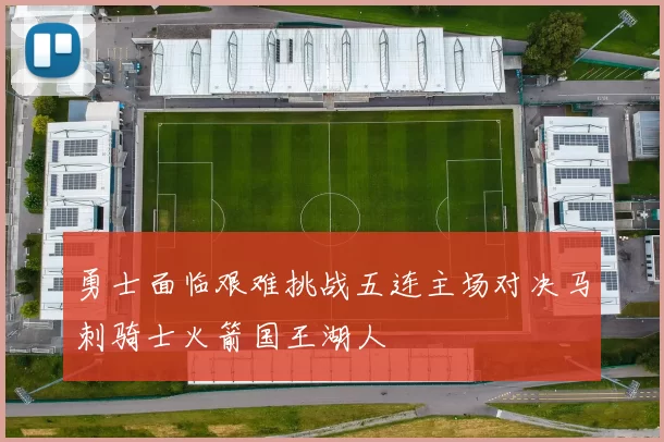 勇士面临艰难挑战五连主场对决马刺骑士火箭国王湖人