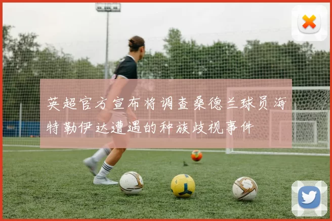 英超官方宣布将调查桑德兰球员海特勒伊达遭遇的种族歧视事件