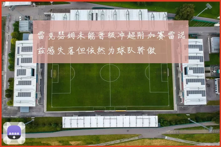 雷克瑟姆未能晋级冲超附加赛雷诺兹感失落但依然为球队骄傲