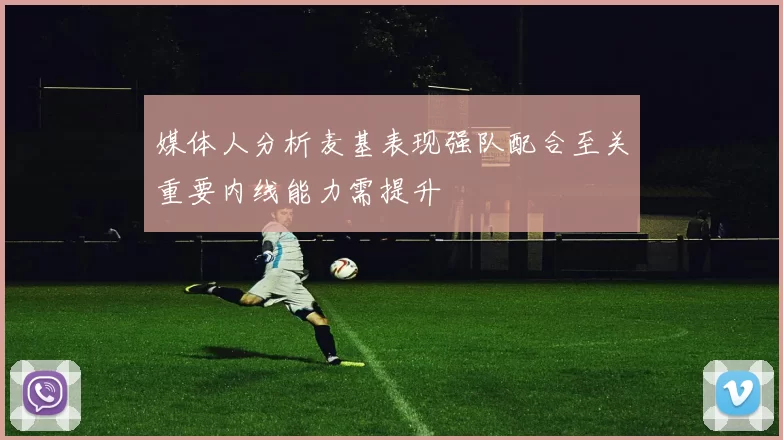 媒体人分析麦基表现强队配合至关重要内线能力需提升